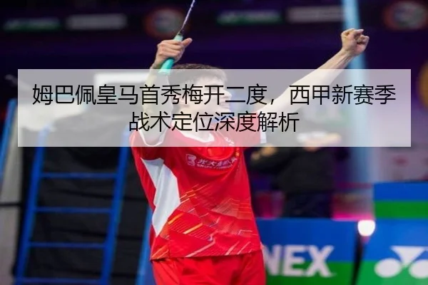 姆巴佩皇马首秀梅开二度，西甲新赛季战术定位深度解析