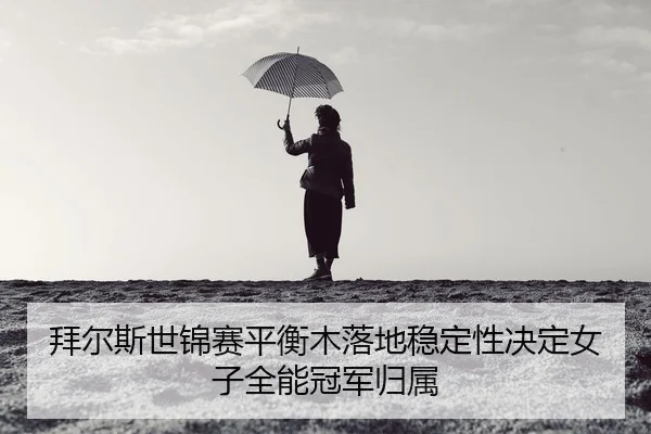 bai-er-si-shi-jin-sai-ping-heng-mu-luo-di-wen-ding-xing-jue-ding-nv-zi-quan-neng-guan-jun-gui-shu-2-705.jpg