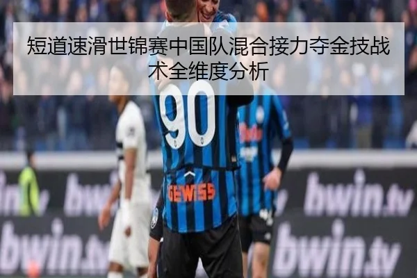 短道速滑世锦赛中国队混合接力夺金技战术全维度分析