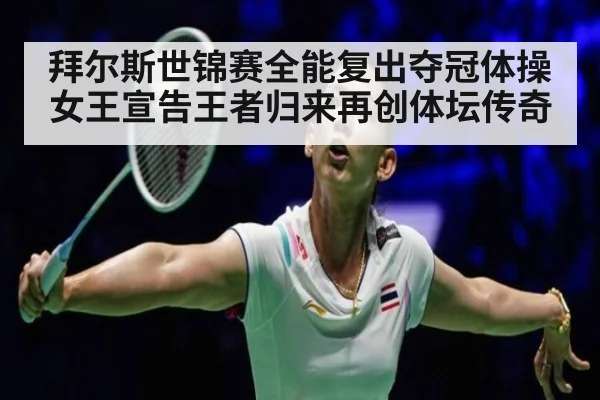 拜尔斯世锦赛全能复出夺冠体操女王宣告王者归来再创体坛传奇